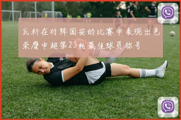 瓦科在对阵国安的比赛中表现出色荣膺中超第23轮最佳球员称号